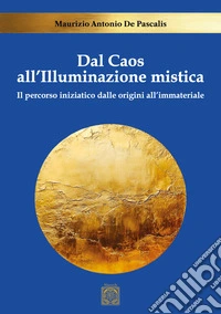 Dal caos all'illuminazione mistica. Il percorso iniziatico dalle origini all'immateriale libro