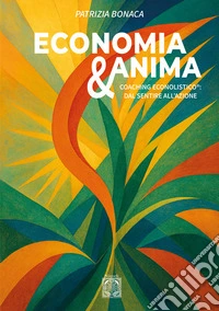 Economia e anima. Coaching econolistico®: dal sentire all'azione libro