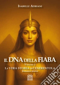 Il DNA della fiaba. Vol. 1: La vera storia di Cenerentola libro