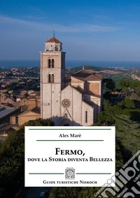 Fermo, dove la storia diventa bellezza libro