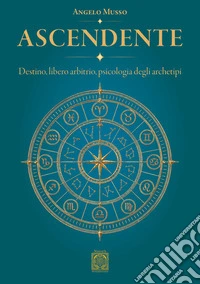 Ascendente. Destino, libero arbitrio, psicologia degli archetipi