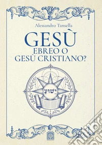 Gesù ebreo o Gesù cristiano?