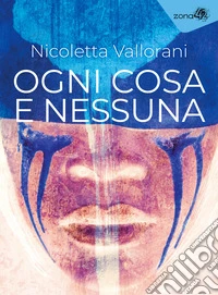Ogni cosa e nessuna libro