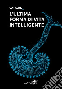 L'ultima forma di vita intelligente libro