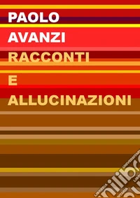 Racconti e allucinazioni. Nuova ediz. libro
