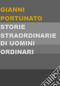 Storie straordinarie di uomini ordinari libro