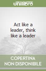Act like a leader, think like a leader libro