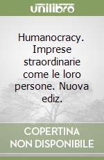 Humanocracy. Imprese straordinarie come le loro persone. Nuova ediz. libro