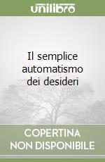 Il semplice automatismo dei desideri libro