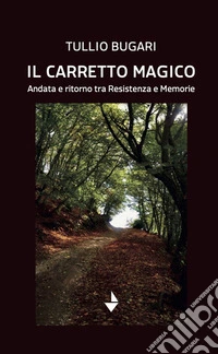 Il carretto magico. Andata e ritorno tra resistenza e memorie libro