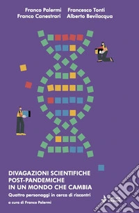 Divagazioni scientifiche post-pandemiche in un mondo che cambia. Quattro personaggi in cerca di riscontri libro