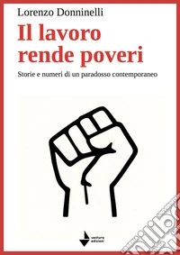 Il lavoro rende poveri. Storie e numeri di un paradosso contemporaneo