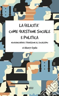 La felicità come questione sociale e politica. Neoavanguardia e transizione al socialismo libro