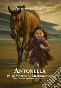 Antonella. Dalle Marche al Meadowlands. Nata con la passione per i cavalli libro