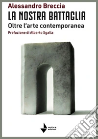 La nostra battaglia. Oltre l'arte contemporanea libro