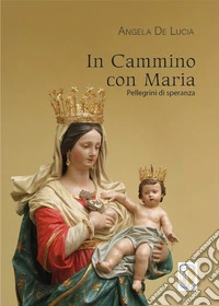 In cammino con Maria. Pellegrini di speranza libro
