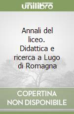 Annali del liceo. Didattica e ricerca a Lugo di Romagna libro