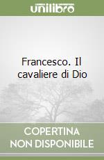 Francesco. Il cavaliere di Dio libro