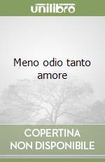 Meno odio tanto amore libro