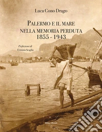 Palermo e il mare nella memoria perduta 1855-1943 libro