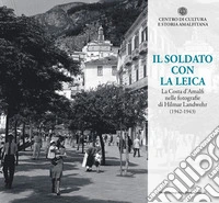 Il soldato con la Leica. La Costa d'Amalfi nelle fotografie di Hilmar Landwehr (1942-1943) libro