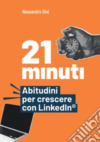 21 minuti. Abitudini per crescere con LinkedIn® libro