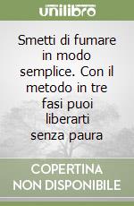 Smetti di fumare in modo semplice. Con il metodo in tre fasi puoi liberarti senza paura
