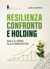 Resilienza confronto e holding. Dalla crisi alla rinascita