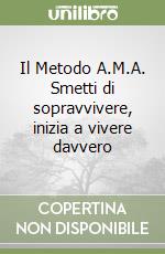 Il Metodo A.M.A. Smetti di sopravvivere, inizia a vivere davvero libro