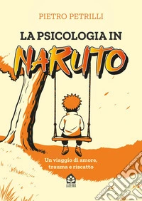 La psicologia in Naruto. Un viaggio di amore, trauma e riscatto libro
