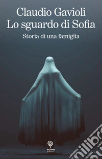 Lo sguardo di Sofia. Storia di una famiglia libro