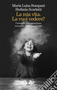 La mia vita. La vuoi vedere? Carteggio contempor@neo novembre 2020-maggio 2021
