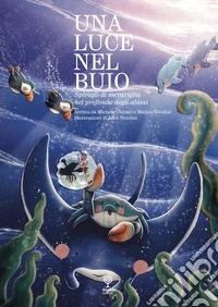 Una luce nel buio. Spiragli di meraviglia nel profondo degli abissi libro