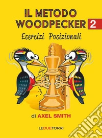 Il metodo Woodpecker negli scacchi. Vol. 2: Esercizi posizionali