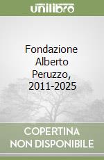 Fondazione Alberto Peruzzo, 2011-2025