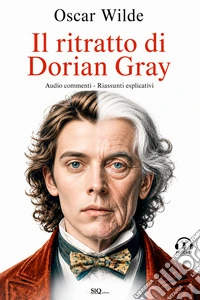 Il ritratto di Dorian Gray. Audio commenti. Riassunti esplicativi libro