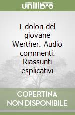 I dolori del giovane Werther. Audio commenti. Riassunti esplicativi libro