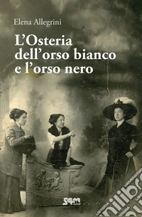 L'Osteria dell'orso bianco e l'orso nero. Storia della famiglia Allegrini-Chiapponi libro
