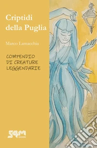 Criptidi della Puglia. Compendio di creature leggendarie libro