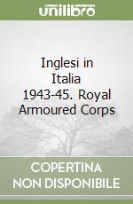 Inglesi in Italia 1943-45. Royal Armoured Corps libro