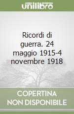 Ricordi di guerra. 24 maggio 1915-4 novembre 1918 libro