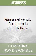 Piuma nel vento. Parole tra la vita e l'altrove libro