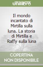 Il mondo incantato di Mirtilla sulla luna. La storia di Mirtilla e Raffy sulla luna libro