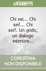 Chi sei... Chi sei!... Chi sei?. Un grido, un dialogo interiore... libro