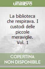 La biblioteca che respirava. I custodi delle piccole meraviglie. Vol. 1 libro