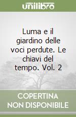 Luma e il giardino delle voci perdute. Le chiavi del tempo. Vol. 2 libro