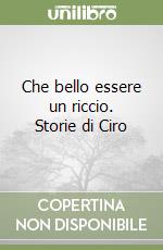Che bello essere un riccio. Storie di Ciro