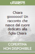 Chiara goooooo! Un racconto che nasce dal cuore dedicato alla figlia Chiara