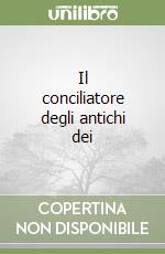 Il conciliatore degli antichi dei libro