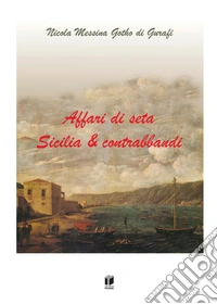 Affari di seta. Sicilia & contrabbandi libro